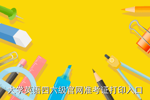 大学英语四六级官网准考证打印入口