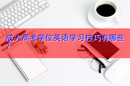 成人高考学位英语学习技巧有哪些？