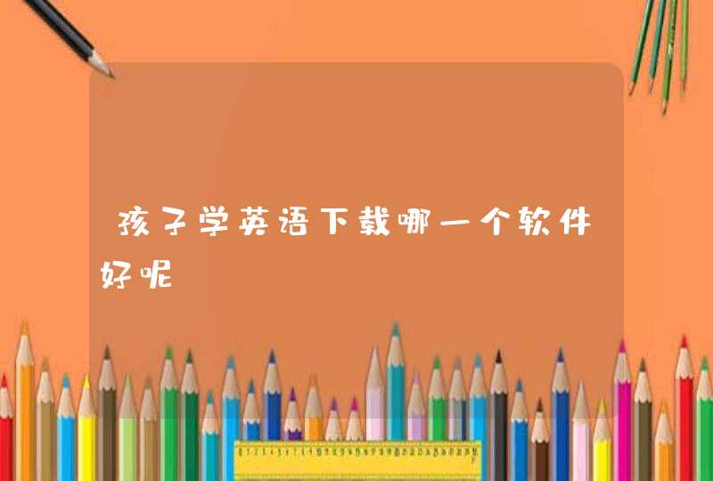 孩子学英语下载哪一个软件好呢,第1张