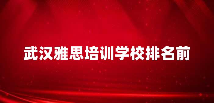 武汉雅思培训学校排名前十