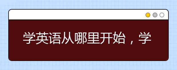 学英语从哪里开始，学英语怎么开始